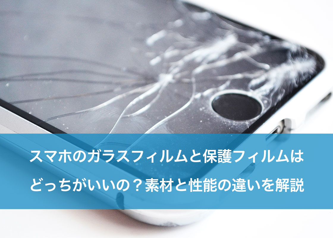 スマホのガラスフィルムと保護フィルムはどっちがいいの？素材と性能の違いを解説 | スマホ修理ならiCracked